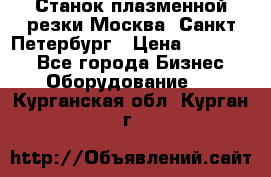 Станок плазменной резки Москва, Санкт-Петербург › Цена ­ 890 000 - Все города Бизнес » Оборудование   . Курганская обл.,Курган г.